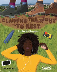 An illustration of a woman with short curly black hair lying on her back on fresh green grass. She is wearing a yellow top and her eyes are closed, listening to something on her phone through white earbuds. A disposable camera and blue water bottle are lying on the grass next to her, underneath text which reads ‘CLAIMING THE RIGHT TO REST’. The text is dark brown on a background which looks like soil, as though the words have been dug into it. Black and brown hiking boots walk above the text in a horizontal line, with the Bristol landscape behind them. In the centre of the image is a date, ‘Sunday 21st November’ and at the bottom are logos for Knowle West Media Centre and Come Together.